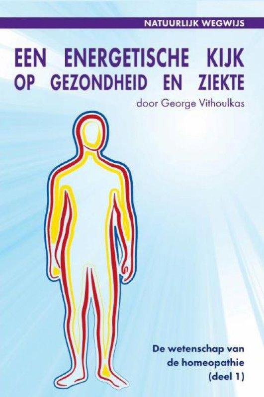 Een energetische kijk op gezondheid en ziekte - de wetenschap van de homeopathie (deel 1) - George Vithoulkas - vertaling Dr. Fons Vanden Berghe - eindredactie Dr. Geert Verhelst